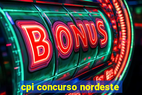 cpi concurso nordeste